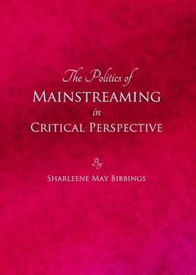 The Politics of Mainstreaming in Critical Perspective by Bibbings, Sharleene May