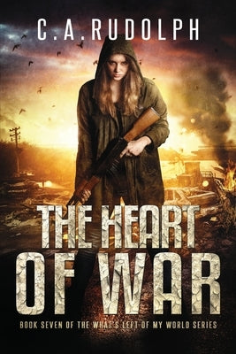 The Heart of War: Book Seven of the What's Left of My World Series by Rudolph, C. a.
