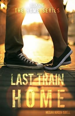Last Train Home (The Home Series: Book One) by Nugen Isbell, Megan