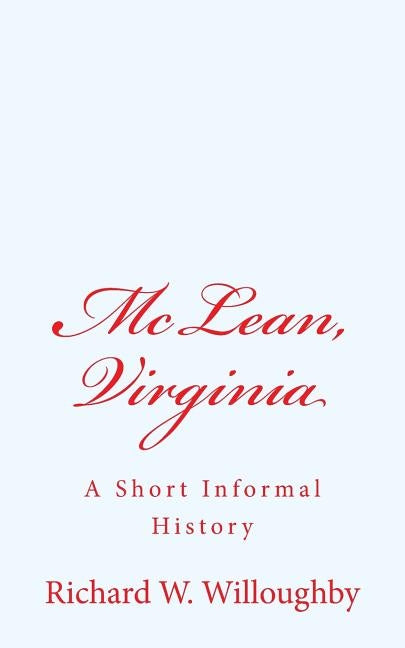 McLean, Virginia: A Short Informal History by Willoughby, Richard W.