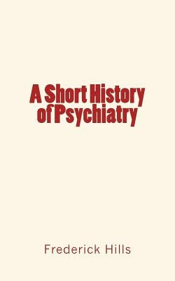 A Short History of Psychiatry by Hills, Frederick Lyman