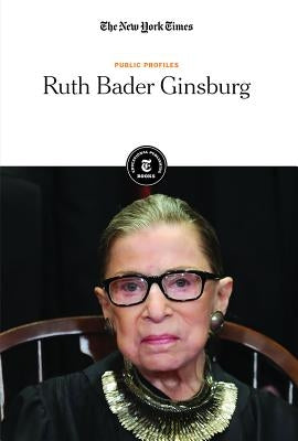 Ruth Bader Ginsburg by Editorial Staff, The New York Times
