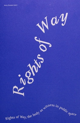 Rights of Way: The Body as Witness in Public Space by Gowen, Amy
