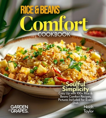 Rice & Beans Comfort Cookbook: Soulful Simplicity - Cozy Up with 100+ Rice & Beans Comfort Recipes, Pictures Included for Every Dish by Taylor, Noah