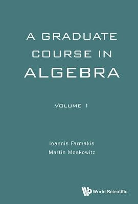 Graduate Course in Algebra, a - Volume 1 by Moskowitz, Martin