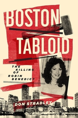 Boston Tabloid: The Killing of Robin Benedict by Stradley, Don