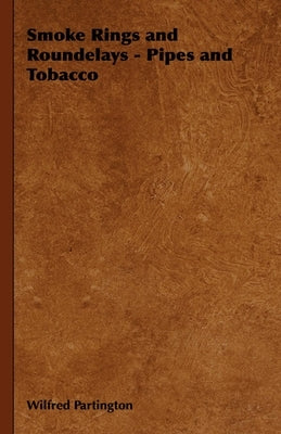 Smoke Rings and Roundelays - Pipes and Tobacco by Partington, Wilfred