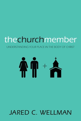 The Church Member by Wellman, Jared C.