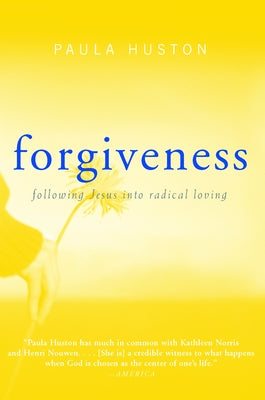 Forgiveness: Following Jesus Into Radical Loving by Huston, Paula