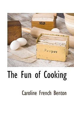 The Fun of Cooking by Benton, Caroline French
