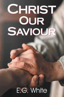 Christ Our Saviour by White, Ellen G.