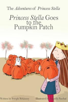 The Adventures of Princess Stella: Princess Stella goes to the Pumpkin Patch by Paschal, Amanda H.
