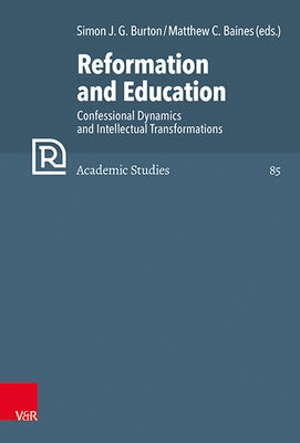 Reformation and Education: Confessional Dynamics and Intellectual Transformations by Burton, Simon Jg