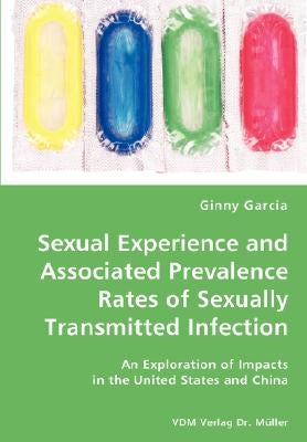 Sexual Experience and Associated Prevalence Rates of Sexually Transmitted Infection-An Exploration of Impacts in the United States and China by Garcia, Ginny