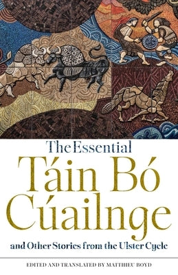 The Essential Táin Bó Cúailnge and Other Stories from the Ulster Cycle by Boyd, Matthieu