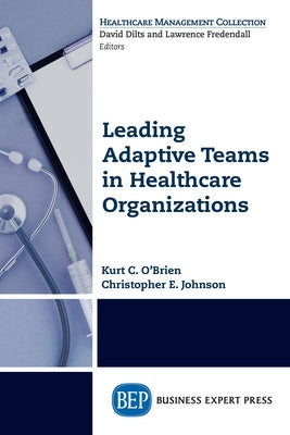 Leading Adaptive Teams in Healthcare Organizations by O'Brien, Kurt C.
