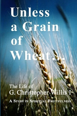 Unless a Grain of Wheat by Willis, W. A.
