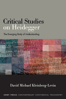 Critical Studies on Heidegger: The Emerging Body of Understanding by Kleinberg-Levin, David Michael