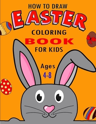 How To Draw Easter Coloring Book For Kids Ages 4-8: A Funny Coloring Big Easter Egg Coloring Book for Toddlers& Preschool Easter Book for toddlers Boy by Press, Funny Art