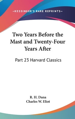 Two Years Before the Mast and Twenty-Four Years After: Part 23 Harvard Classics by Dana, R. H.
