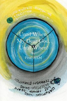 Until When, My Dear God, Until When! by Prof Ram