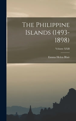 The Philippine Islands (1493-1898); Volume XXII by Blair, Emma Helen