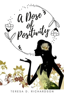 A Dose of Positivity by Richardson, Teresa D.