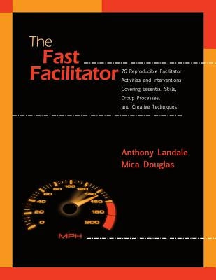 The Fast Facilitator: 76 Reproducible Facilitator Activities and Interventions Covering Essential Skills, Group Processes, and Creative Tech by Douglas, Mica