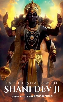 In The Shadow of Shani Dev Ji by Bharti, Mrigendra