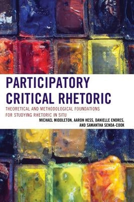 Participatory Critical Rhetoric: Theoretical and Methodological Foundations for Studying Rhetoric In Situ by Middleton, Michael