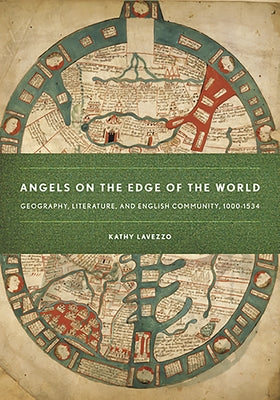 Angels on the Edge of the World: Geography, Literature, and English Community, 1000-1534 by Lavezzo, Kathy