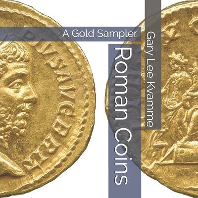 Roman Coins: A Gold Sampler by Kvamme, Gary Lee