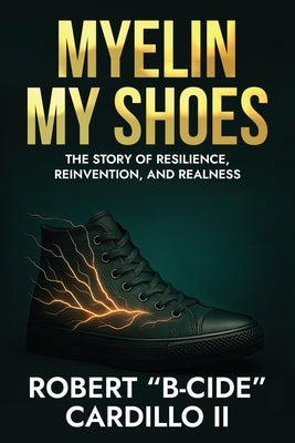 Myelin My Shoes: The Story of Resilience, Reinvention, and Realness by Cardillo, B-Cide