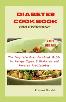 Diabetes Cookbook for Everyone: The Complete Diet Cookbook Guide to Manage Types 2 Diabetes and Reverse Prediabetes by Flourish, Fortune