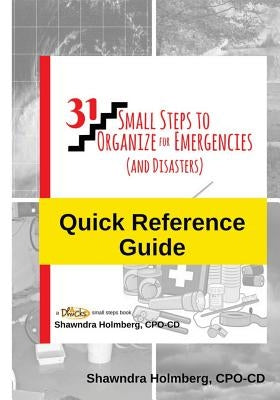 Quick Reference Guide to 31 Small Steps to Organize for Emergencies (and Disasters) by Holmberg, Shawndra