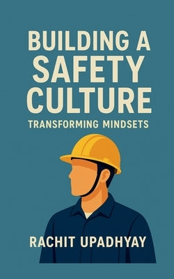 Building a Safety Culture - Transforming Mindsets: Escape the chase and find true fulfillment on your terms. by Rachit Upadhyay