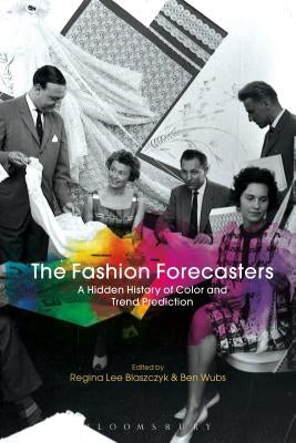 The Fashion Forecasters: A Hidden History of Color and Trend Prediction by Blaszczyk, Regina Lee