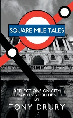 Square Mile Tales: Biographical Memoir From A City Banking Veteran by Drury, Tony