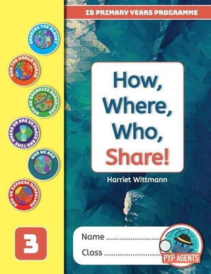 PYP How, Where, Who, Share! by Wittmann, Harriet