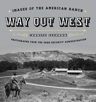 Way Out West: Images of the American Ranch by Seemann, Charlie