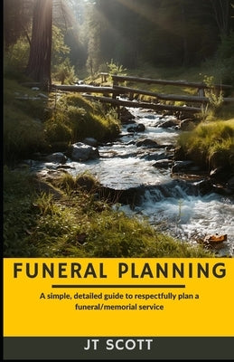 Funeral Planning: A simple, detailed guide to respectfully plan a funeral/memorial service by Scott, Jt