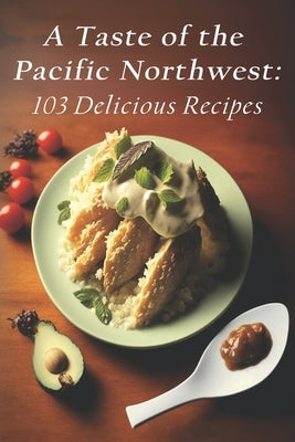 A Taste of the Pacific Northwest: 103 Delicious Recipes by Delig, Pacifnthwest