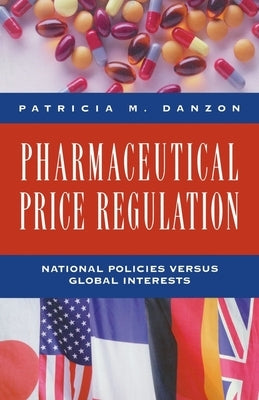 Pharmaceutical Price Regulation:: National Policies Versus Global Interests by Danzon, Patricia M.