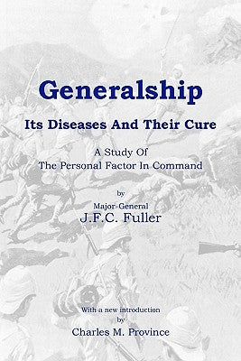 Generalship: Its Diseases and Their Cure: A Study of the Personal Factor in Command by Province, Charles M.