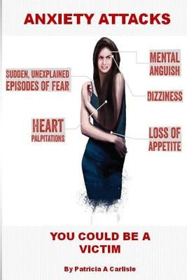 Anxiety Attacks: You Could Be A Victim by Carlisle, Patricia a.