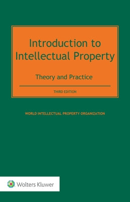 Introduction to Intellectual Property: Theory and Practice by World Intellectual Property Organizat