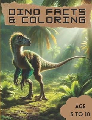 Dino Facts and Coloring Book: Dinosaur Facts and Art for Young Paleontologists. Color, Learn, and Discover the Age of Dinosaurs. For Kids Between 5 by Jameel, Reem