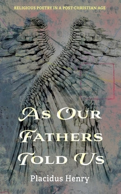 As Our Fathers Told Us: Religious Poetry in a Post-Christian Age by Henry, Placidus
