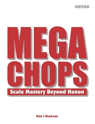 Mega Chops: Scale Mastery Beyond Hanon for Guitar by MacLean, Don J.