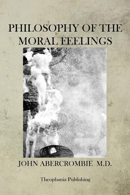 Philosophy of the Moral Feelings by Abercrombie, John
